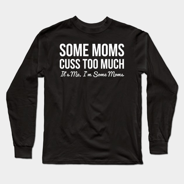 Some moms cuss too much, it's me I'm some moms Long Sleeve T-Shirt by evokearo